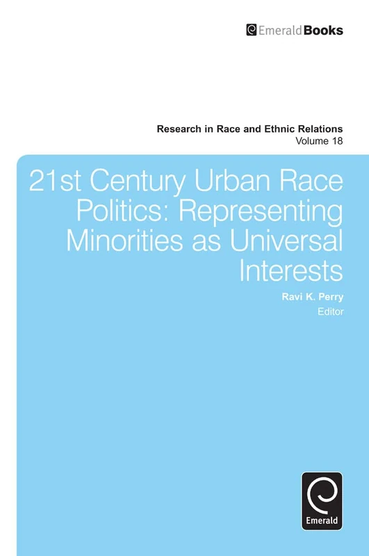 21st Century Urban Race Politics: Representing Minorities as Universal Interests: 18 (Research in Race and Ethnic Relations, 18)