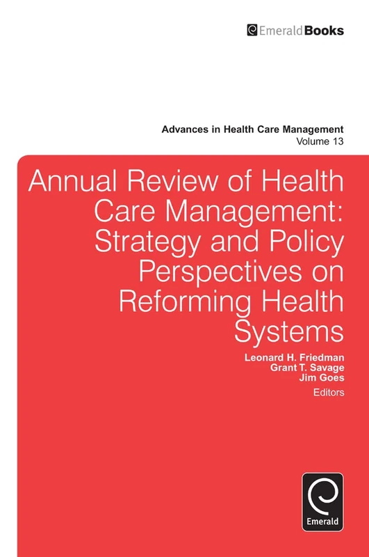 Annual Review of Health Care Management: Strategy and Policy Perspectives on Reforming Health Systems: 13 (Advances in Health Care Management, 13)