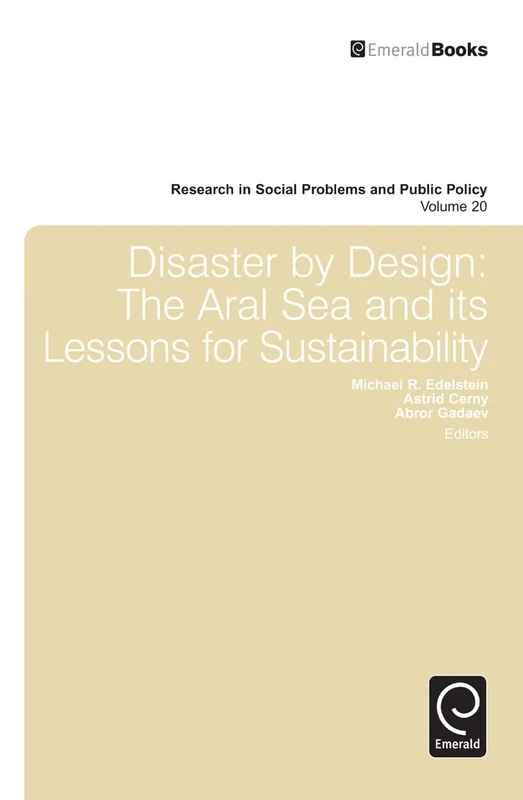 Disaster by Design: The Aral Sea and Its Lessons for Sustainability: 20 (Research in Social Problems and Public Policy, 20)