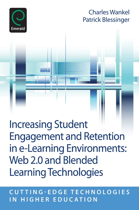 Increasing Student Engagement and Retention in E-Learning Environments: Web 2.0 and Blended Learning Technologies: 6, Part G (Cutting-edge Technologies in Higher Education, 6, Part G)