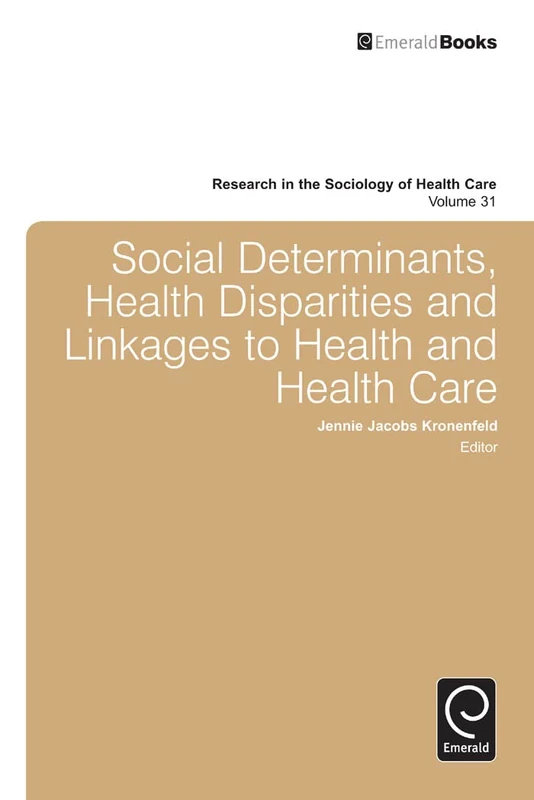 Social Determinants, Health Disparities and Linkages to Health and Health Care: 31 (Research in the Sociology of Health Care, 31)