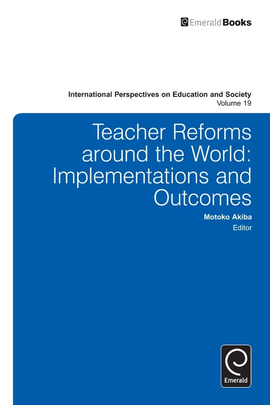 Teacher Reforms Around the World: Implementations and Outcomes: 19 (International Perspectives on Education and Society, 19)