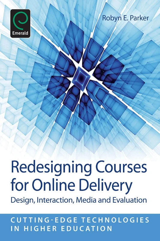 Redesigning Courses for Online Delivery: Design, Interaction, Media & Evaluation: 8 (Cutting-edge Technologies in Higher Education, 8)