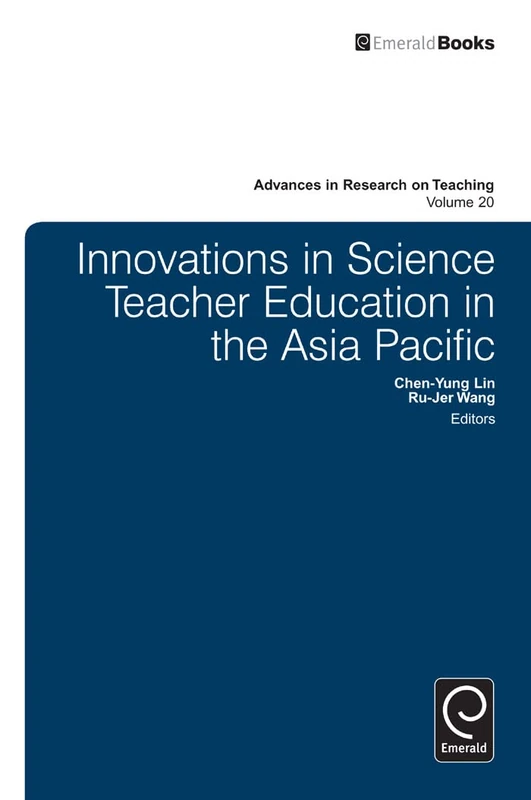 Innovations in Science Teacher Education in the Asia Pacific: 20 (Advances in Research on Teaching, 20)