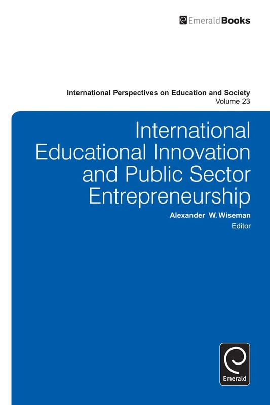International Educational Innovation and Public Sector Entrepreneurship: 23 (International Perspectives on Education and Society, 23)