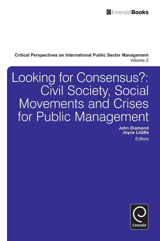 Looking for Consensus: Civil Society, Social Movements and Crises for Public Management: 2 (Critical Perspectives on International Public Sector Management, 2)