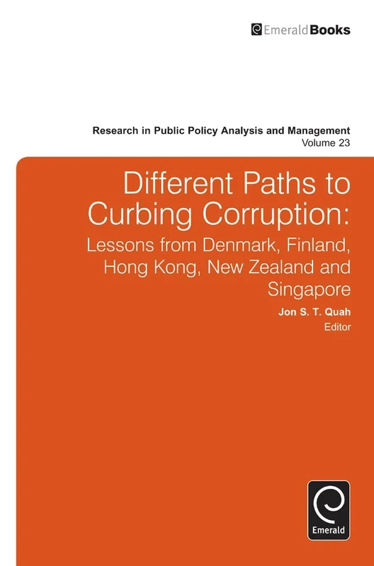 Different Paths to Curbing Corruption: Lessons from Denmark, Finland, Hong Kong, New Zealand and Singapore: 23 (Research in Public Policy Analysis and Management, 23)