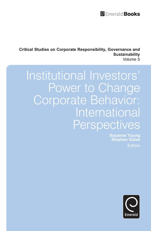 Institutional Investors' Power to Change Corporate Behavior: International Perspectives: 5 (Critical Studies on Corporate Responsibility, Governance and Sustainability, 5)