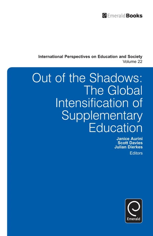 Out of the Shadows: The Global Intensification of Supplementary Education: 22 (International Perspectives on Education and Society, 22)