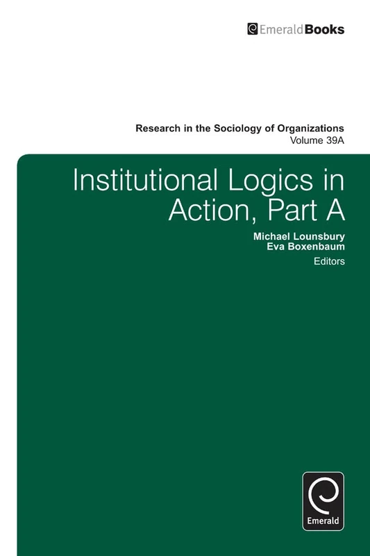 Institutional Logics in Action: 39, Part A (Research in the Sociology of Organizations, 39, Part A) - Image 1