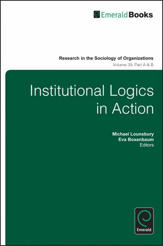 Institutional Logics in Action: 39, Part A & B (Research in the Sociology of Organizations, 39, Part A & B)