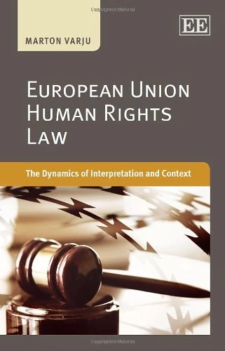 European Union Human Rights Law: The Dynamics of Interpretation and Context