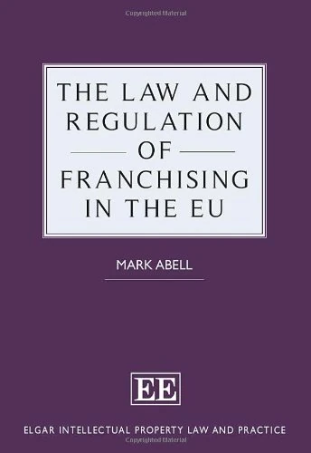 The Law and Regulation of Franchising in the EU (Elgar Intellectual Property Law and Practice series)