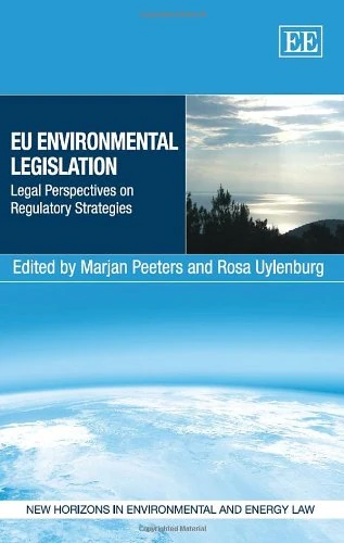 EU Environmental Legislation: Legal Perspectives on Regulatory Strategies (New Horizons in Environmental and Energy Law series)