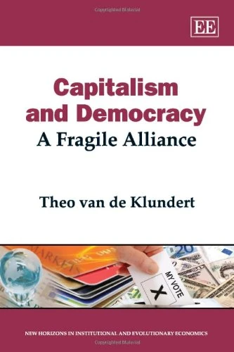 Capitalism and Democracy: A Fragile Alliance (New Horizons in Institutional and Evolutionary Economics series)
