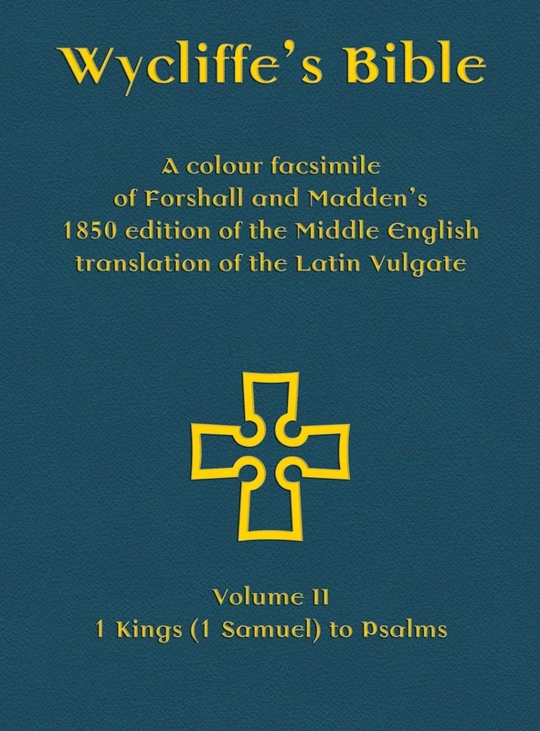 Wycliffe's Bible - A colour facsimile of Forshall and Madden's 1850 edition of the Middle English translation of the Latin Vulgate: Volume II - 1 Kings (1 Samuel) to Psalms