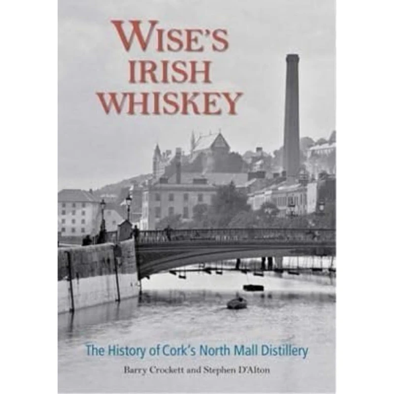 Wise's Irish Whiskey: The History of Cork's North Mall Distillery