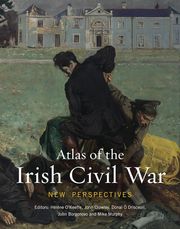 Atlas of the Irish Civil War: New Perspectives: 13 (Atlas Series)