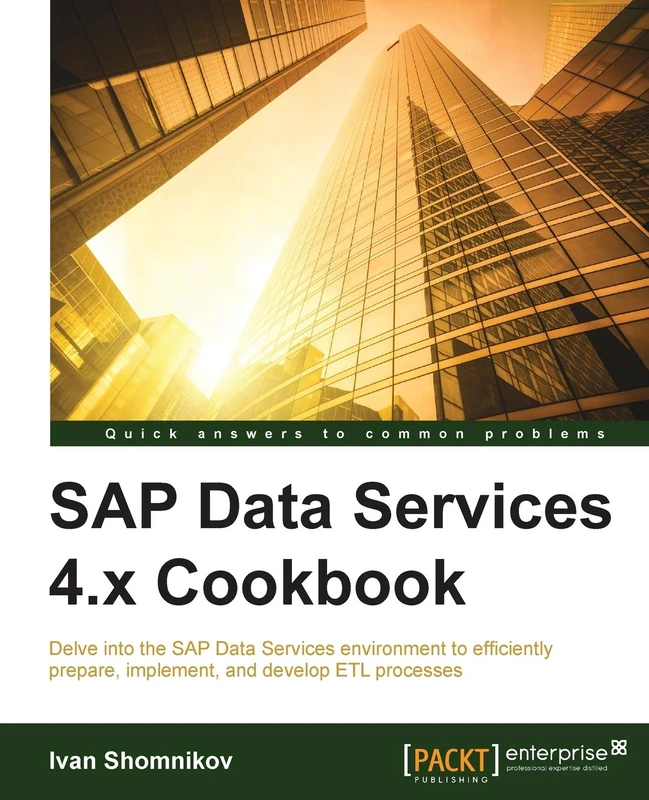 SAP Data Services 4.x Cookbook: Delve into the SAP Data Services environment to efficiently prepare, implement, and develop ETL processes