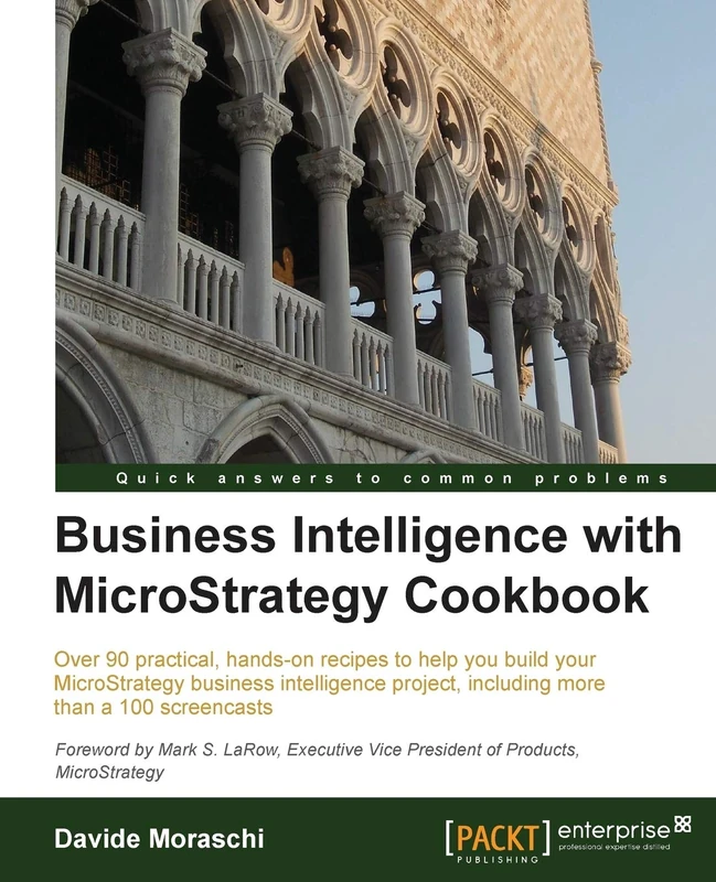 Business Intelligence with MicroStrategy Cookbook: Over 90 Practical, Hands-on Recipes to Help You Build Your Microstrategy Business Intelligence Project, Including More Than a 100 Screencasts