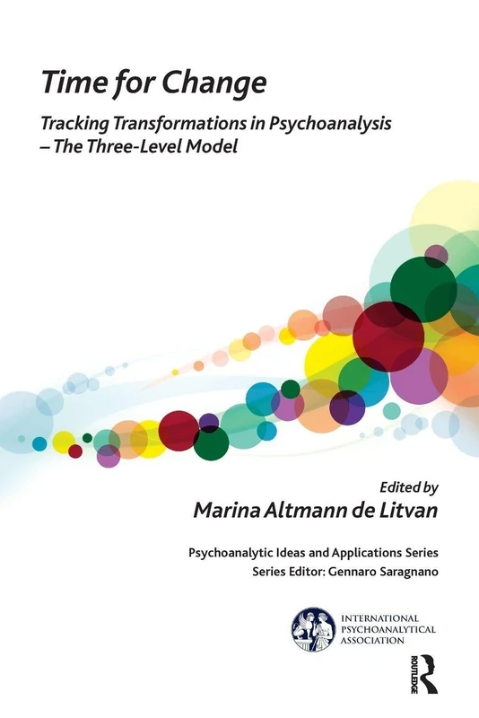 Time for Change: Tracking Transformations in Psychoanalysis - The Three-Level Model (The International Psychoanalytical Association Psychoanalytic Ideas and Applications Series)