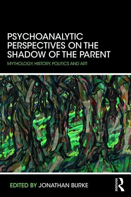 Psychoanalytic Perspectives on the Shadow of the Parent: Mythology, History, Politics and Art: Living in the Shadow of the Parent