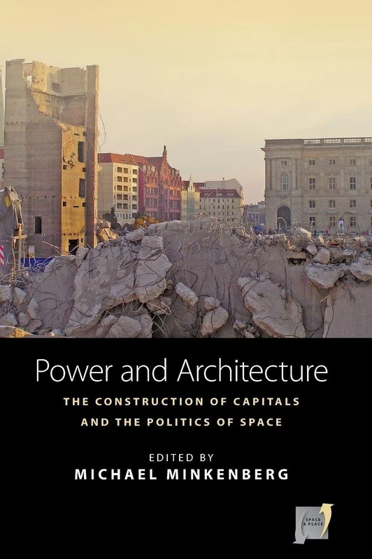 Power and Architecture: The Construction of Capitals and the Politics of Space: 12 (Space and Place, 12)
