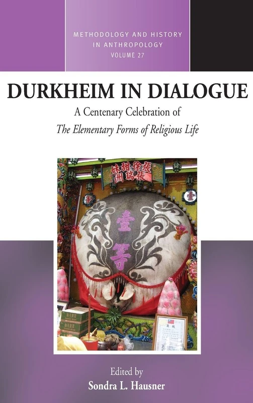 Durkheim in Dialogue: A Centenary Celebration of The Elementary Forms of Religious Life: 27 (Methodology & History in Anthropology, 27)
