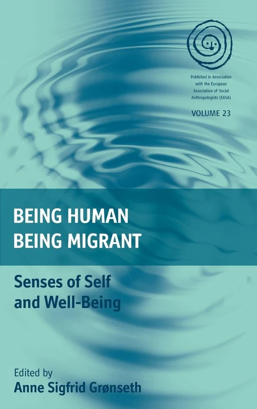 Being Human, Being Migrant: Senses of Self and Well-Being: 23 (EASA Series, 23)