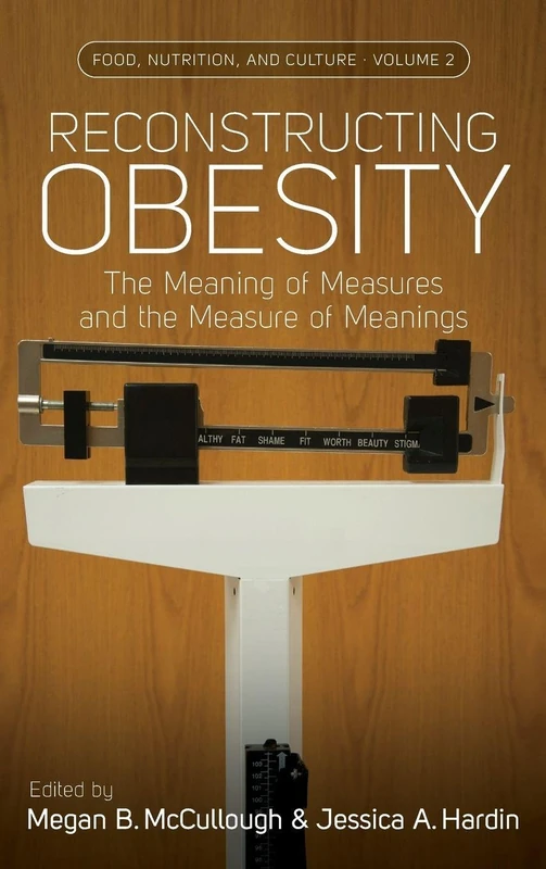 Reconstructing Obesity: The Meaning of Measures and the Mesure of Meanings: 2 (Food, Nutrition, and Culture)