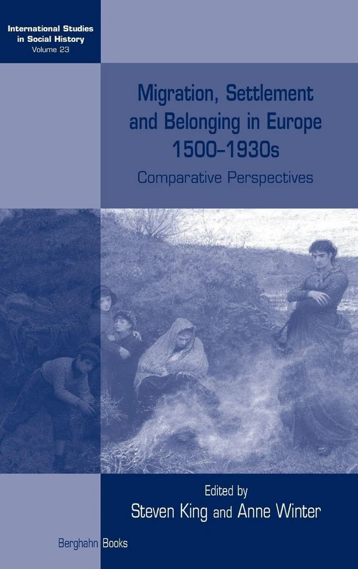Migration, Settlement and Belonging in Europe, 1500–1930s: Comparative Perspectives: 23 (International Studies in Social History, 23)