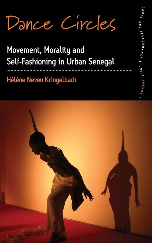 Dance Circles: Movement, Morality and Self-fashioning in Urban Senegal: 5 (Dance & Performance Studies)