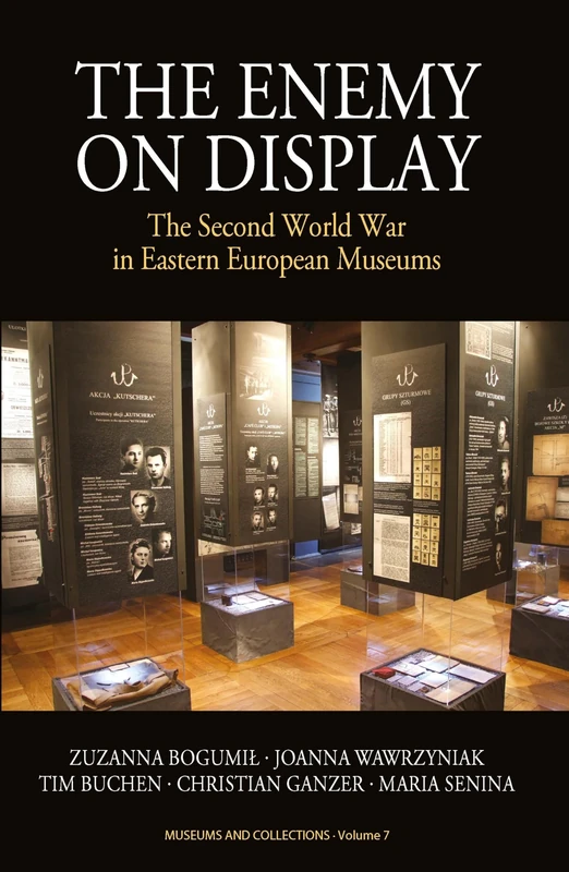 The Enemy on Display: The Second World War in Eastern European Museums: 7 (Museums and Collections, 7)