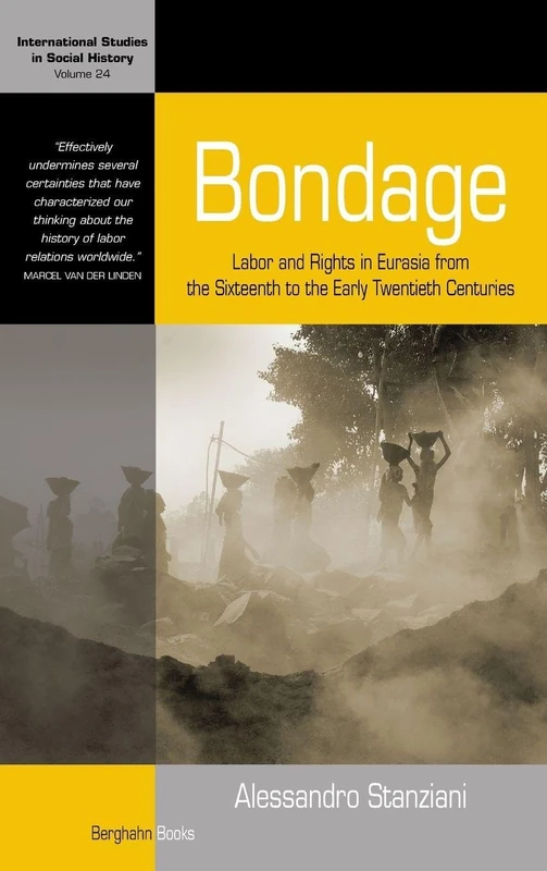 Bondage: Labor and Rights in Eurasia from the Sixteenth to the Early Twentieth Centuries: 24 (International Studies in Social History, 24)