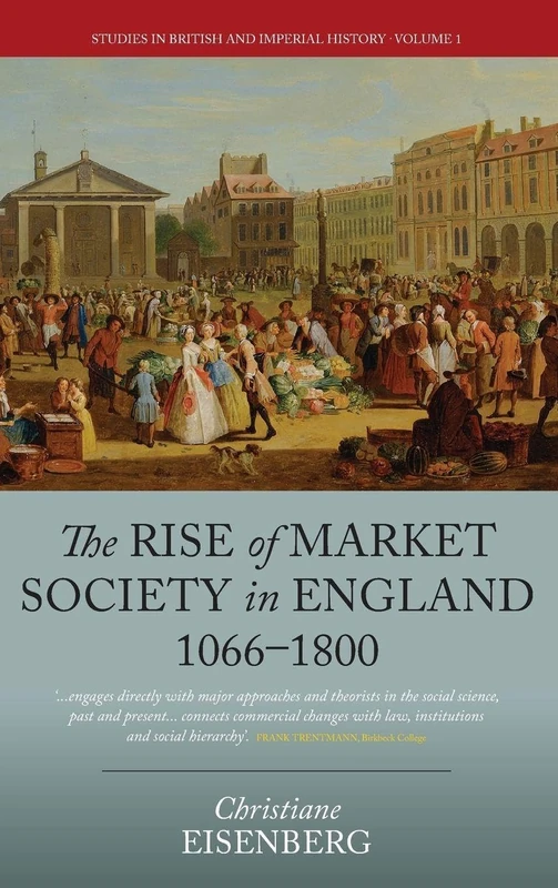 The Rise of Market Society in England, 1066-1800: 1 (Studies in British and Imperial History, 1)