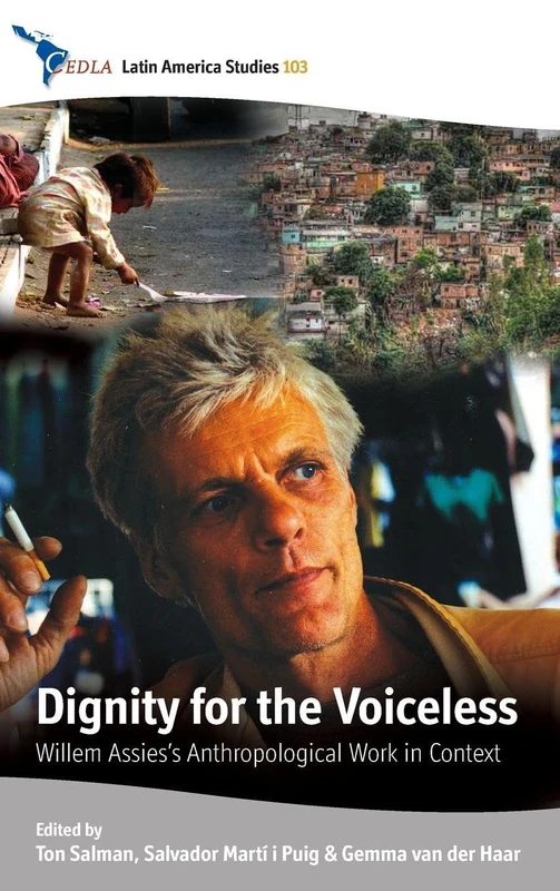 Dignity for the Voiceless: Willem Assies's Anthropological Work in Context: 103 (CEDLA Latin America Studies, 103)