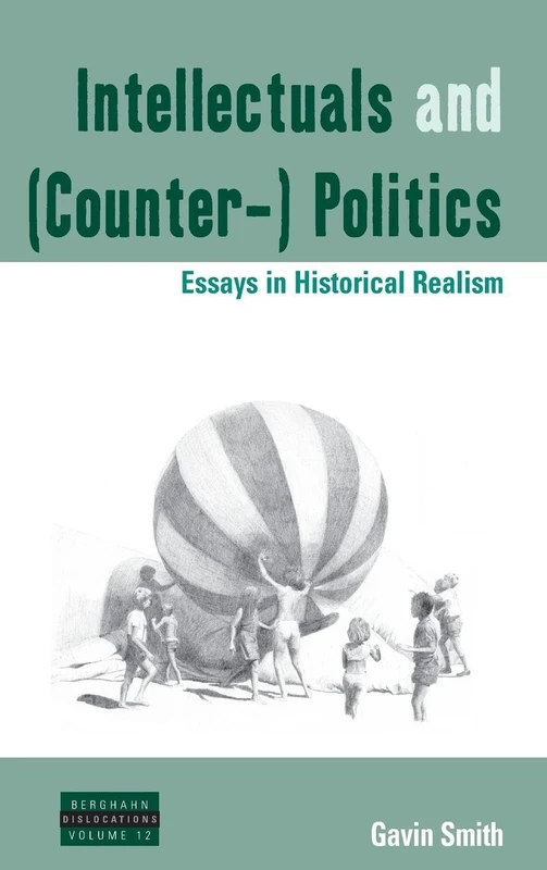 Intellectuals and (Counter-) Politics: Essays in Historical Realism: 12 (Dislocations, 12)