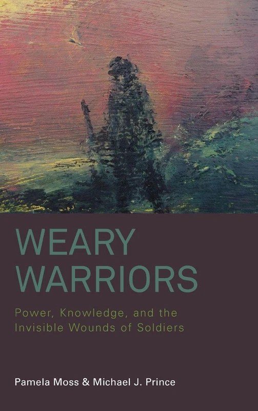 Weary Warriors: Power, Knowledge, and the Invisible Wounds of Soldiers