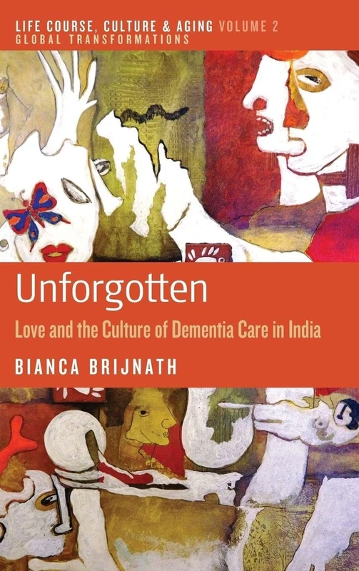 Unforgotten: Love and the Culture of Dementia Care in India: 2 (Life Course, Culture and Aging: Global Transformations, 2) - Image 1