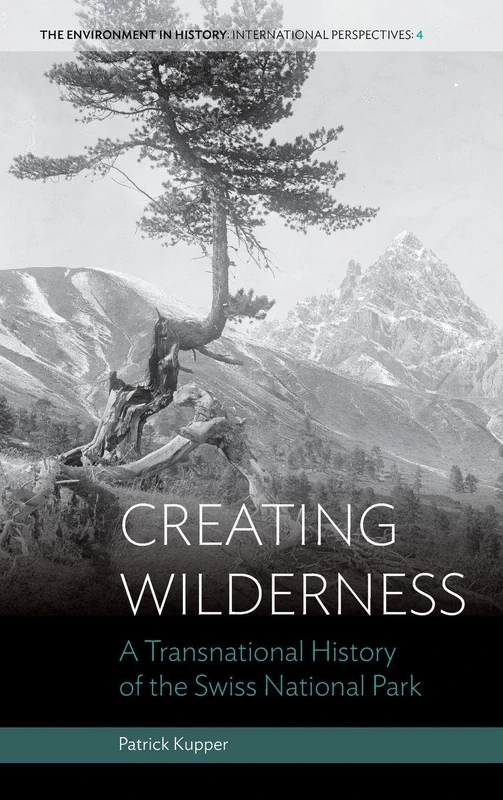 Creating Wilderness: A Transnational History of the Swiss National Park: 4 (Environment in History: International Perspectives, 4) - Image 1