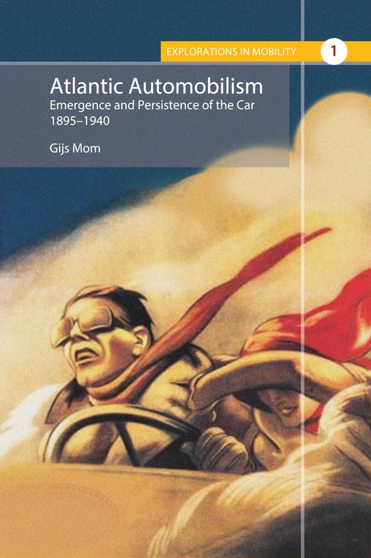 Atlantic Automobilism: Emergence and Persistence of the Car, 1895-1940: 1 (Explorations in Mobility, 1)