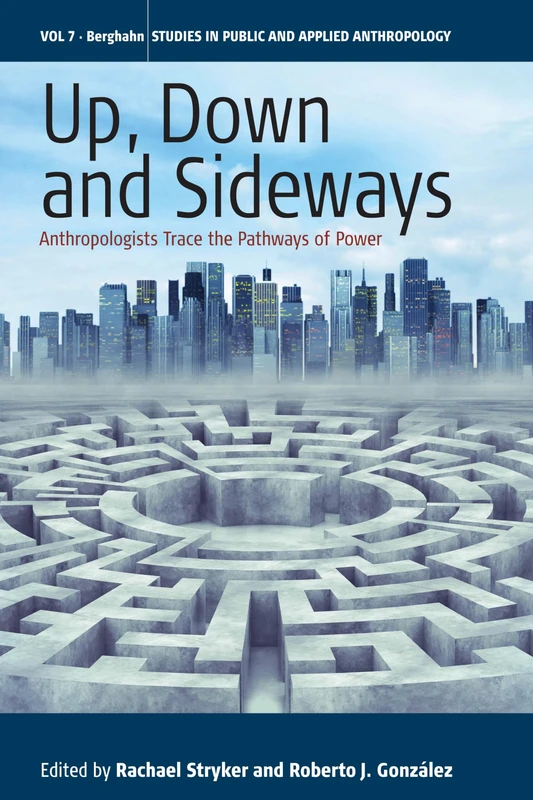 Up, Down, and Sideways: Anthropologists Trace the Pathways of Power: 7 (Studies in Public and Applied Anthropology, 7)