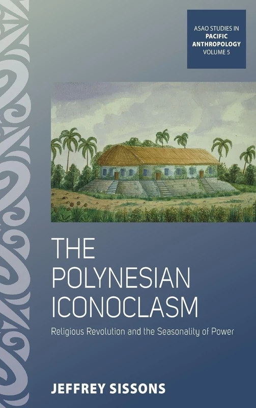 The Polynesian Iconoclasm: Religious Revolution and the Seasonality of Power: 5 (ASAO Studies in Pacific Anthropology, 5) - Image 1