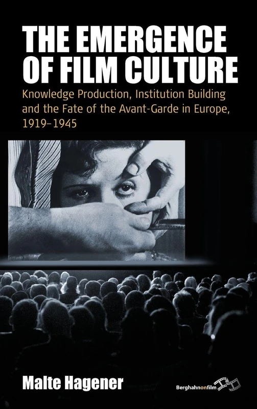 The Emergence of Film Culture: Knowledge Production, Institution Building, and the Fate of the Avant-Garde in Europe, 1919–1945: 16 (Film Europa, 16)
