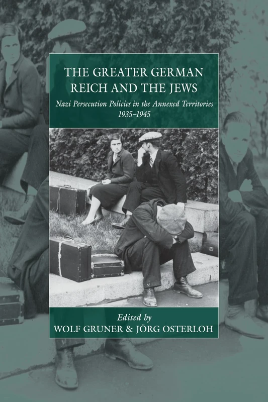 The Greater German Reich and the Jews: Nazi Persecution Policies in the Annexed Territories 1935-1945: 20 (War and Genocide, 20)