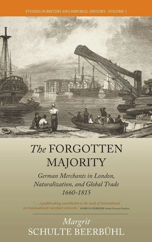 The Forgotten Majority: German Merchants in London, Naturalization, and Global Trade 1660-1815: 3 (Studies in British and Imperial History) - Image 1
