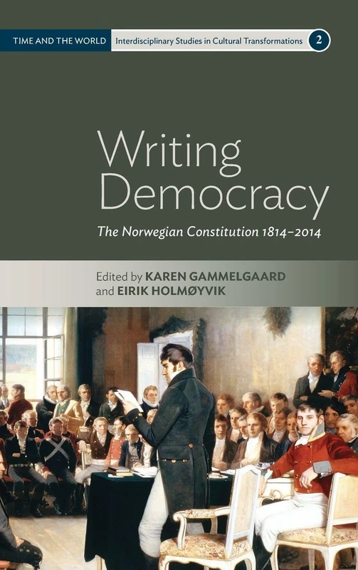 Writing Democracy: The Norwegian Constitution 1814-2014: 2 (Time and the World: Interdisciplinary Studies in Cultural Transformations, 2)