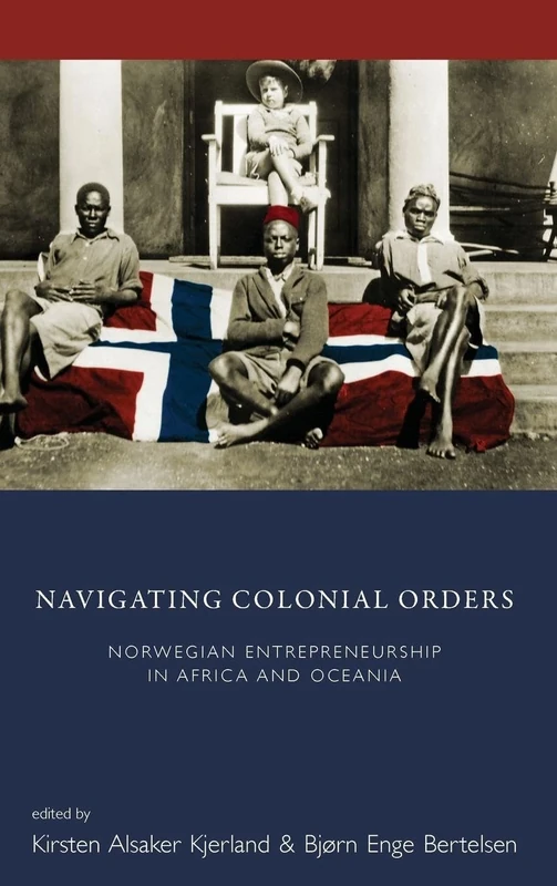 Navigating Colonial Orders: Norwegian Entrepreneurship in Africa and Oceania