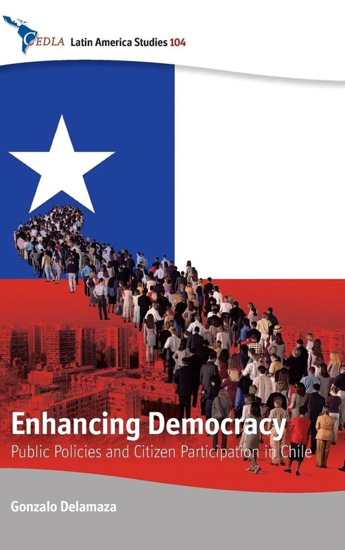 Enhancing Democracy: Public Policies and Citizen Participation in Chile: 104 (CEDLA Latin America Studies, 104)
