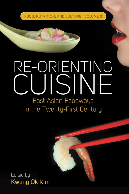 Re-orienting Cuisine: East Asian Foodways in the Twenty-First Century: 3 (Food, Nutrition, and Culture)